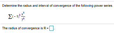 Determine the radius and interval of convergence of the following power series.
2-
The radius of convergence is R=
