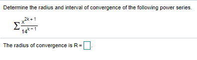 Determine the radius and interval of convergence of the following power series.
x2k +1
Σ
14*-1
The radius of convergence is R=
