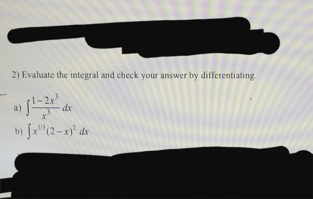 2) Evaluate the integral and check your answer by differentiating.
– 2x
dx
a)
» Jx"(2-x)° dx
b)
1/3,
