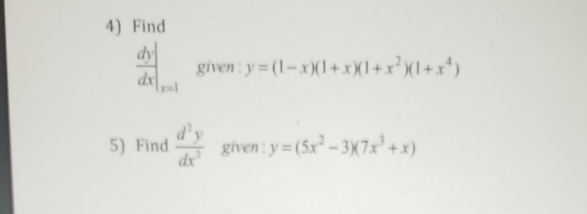 4) Find
dy
given: y (1-x)(1+xX1+x³X1+x*)
dx
5) Find
dx
given: y= (5x² - 3(7x° + x)

