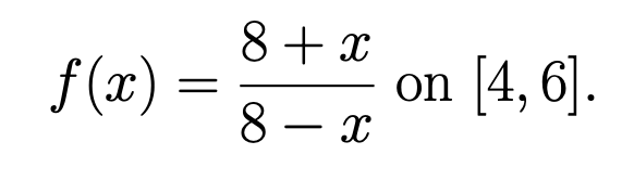 f(x)
=
8+x
8 - x
on
[4, 6].