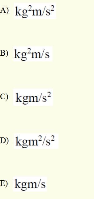 A) kg²m/s²
B) kg²m/s
C) kgm/s²
D) kgm²/s²
E) kgm/s
