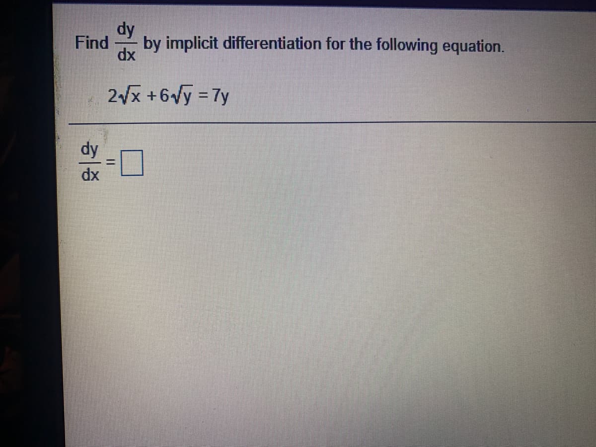 dy
by implicit differentiation for the following equation.
Find
2x +6Vy = 7y
dy
dx
