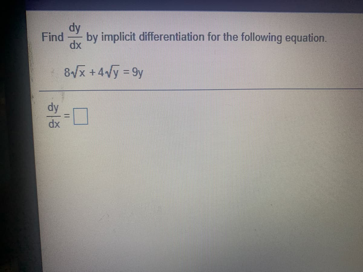 dy
Find
by implicit differentiation for the following equation.
8x +4Vy = 9y
dy
dx
