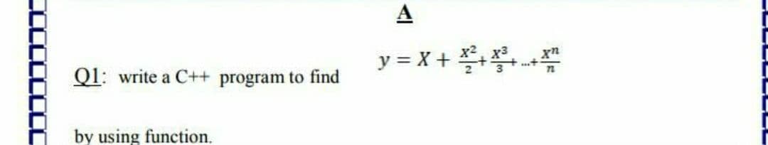 A
y = X + +
xn
Ql: write a C++ program to find
by using function.
LLLLLLLL
