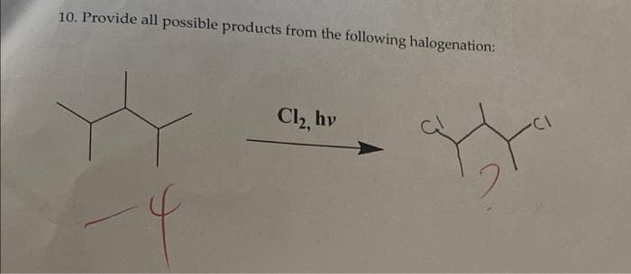 10. Provide all possible products from the following halogenation:
Cl, hv
