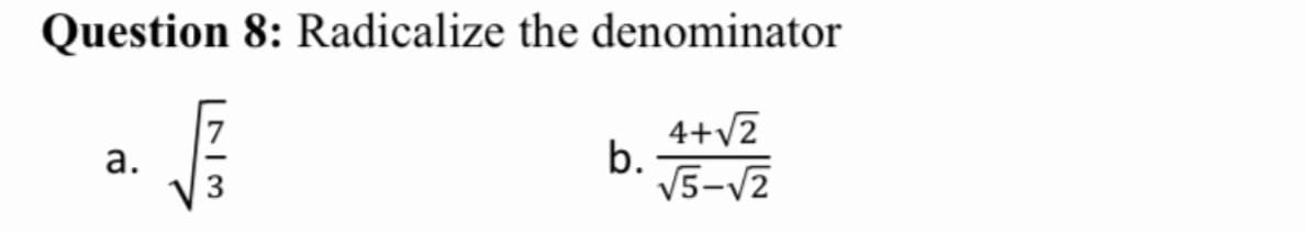 Question 8: Radicalize the denominator
4+v2
b.
V5-V2
а.
3
