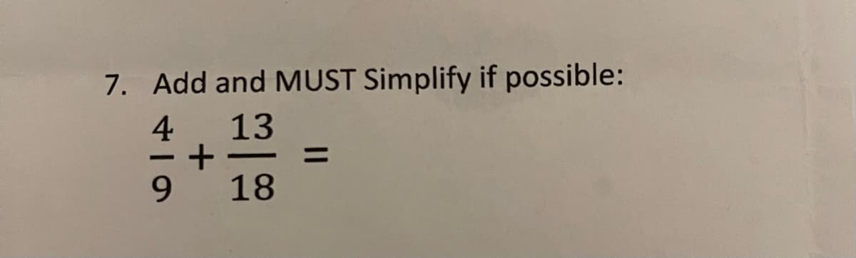7. Add and MUST Simplify if possible:
4
13
9.
18
