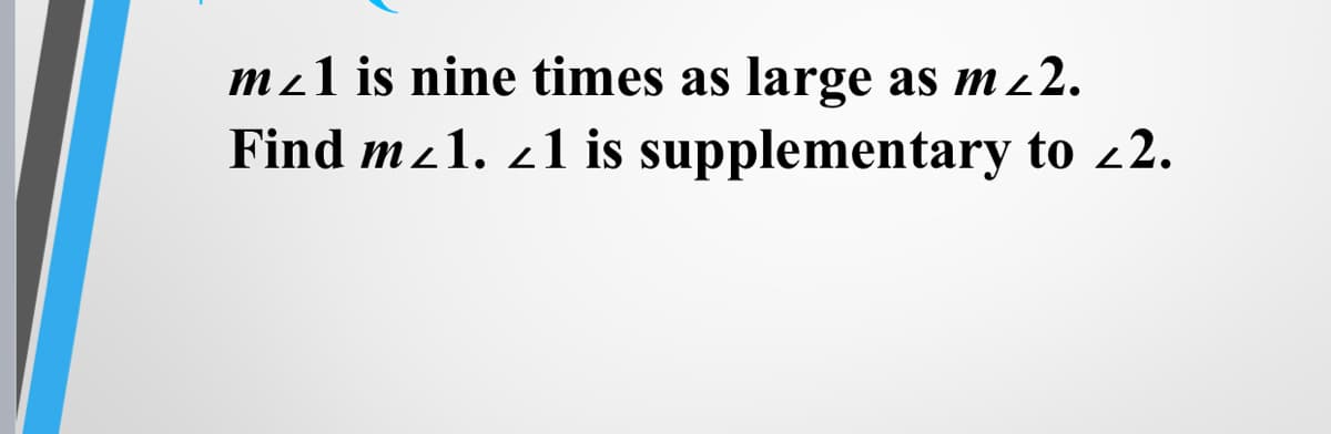 mz1 is nine times as large as mz2.
Find mz1. 21 is supplementary to -2.
