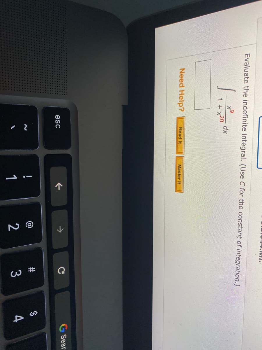 W #
Evaluate the indefinite integral. (Use C for the constant of integration.)
x°
dx
1 + x20
Need Help?
Read It
Master It
->
G Sear
esc
!
1
3
4
