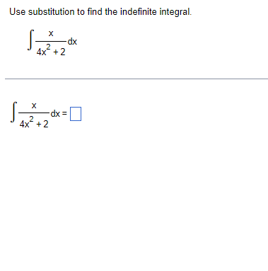 Use substitution to find the indefinite integral.
X
-dx
2
4x + 2
-dx =
X
2
4x + 2
