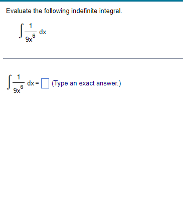 Evaluate the following indefinite integral.
dx
9x
dx=(Type a
(Type an exact answer.)
9x
6