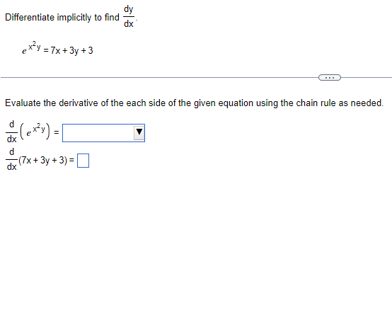 dy
Differentiate implicitly to find
xp
ex*y = 7x+ 3y +3
Evaluate the derivative of the each side of the given equation using the chain rule as needed.
(7x+ 3y + 3) =
dx
