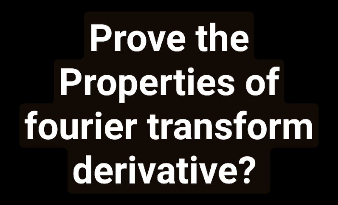 Prove the
Properties of
fourier transform
derivative?
