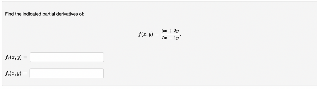 Find the indicated partial derivatives of:
fx(x, y) =
fy(x, y) =
f(x, y)
=
5x + 2y
7x - ly