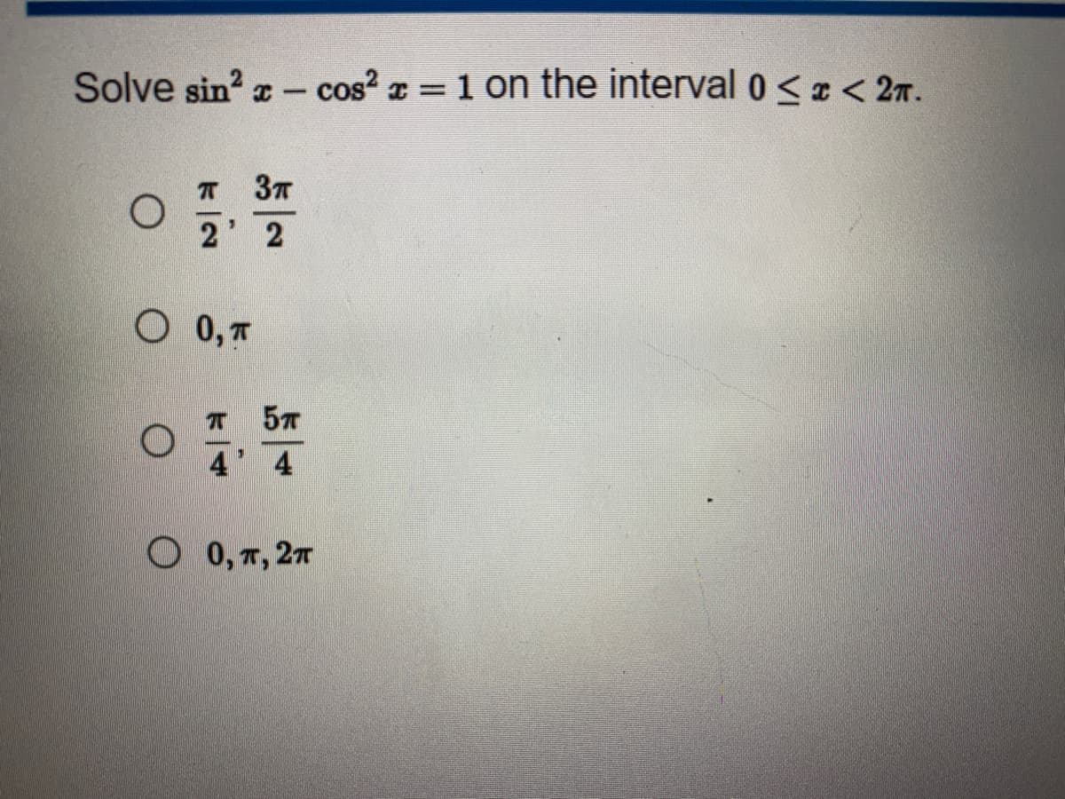 Solve sin² x - cos² x=1 on the interval 0 < x < 2п.
O
Зп
2' 2
0 0, п
5п
O
4
0 0, п, 2п