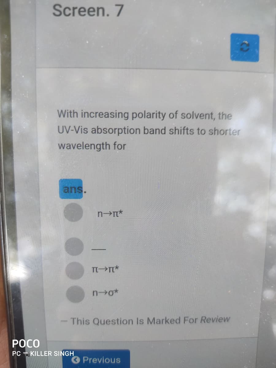 Screen. 7
With increasing polarity of solvent, the
UV-Vis absorption band shifts to shorter
wavelength for
ans.
TI T*
n o*
- This Question Is Marked For Review
РОСО
PC O KILLER SINGH
Previous
