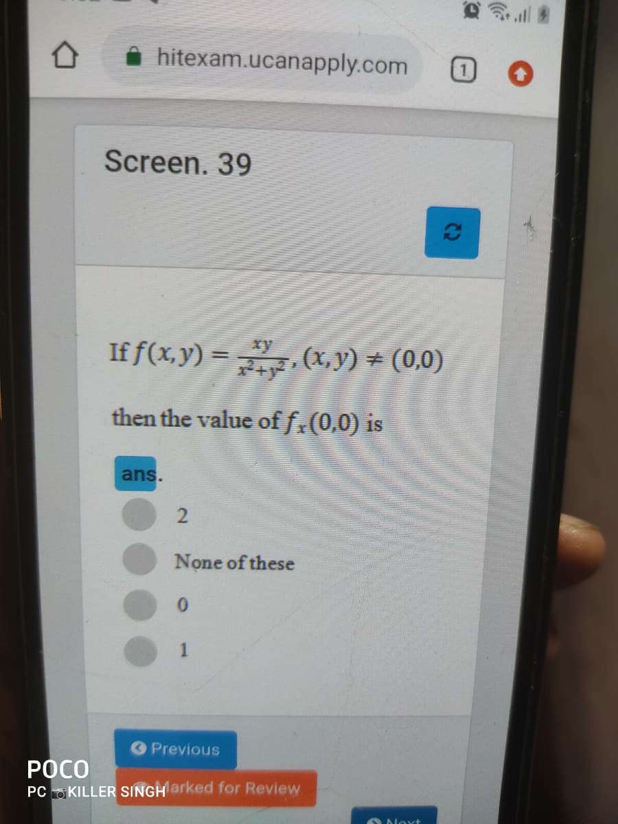 ll
hitexam.ucanapply.com
Screen. 39
If f(x,y) =
(x,y) * (0,0)
then the value of f (0,0) is
ans.
None of these
1
Previous
POCO
PC OKILLER SINGH arked for Review
ONoxt
