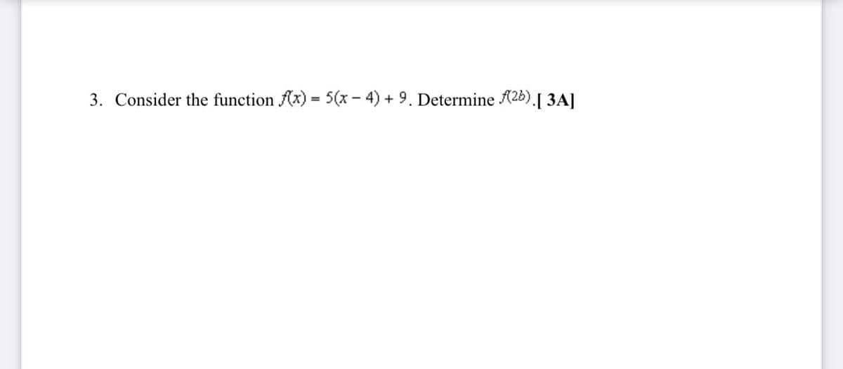 3. Consider the function Ax) = 5(x - 4) + 9. Determine A2b).[ 3A]
