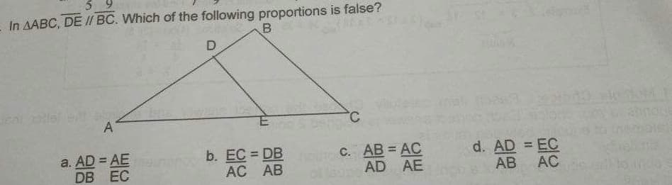 In AABC, DE I/ BC. Which of the following proportions is false?
B
D
A
d. AD = EC
AC
a. AD = AE
DB EC
b. ЕС 3DDB с. АВ %3DАC
C. AB = AC
AC AB
AD AE
AB
