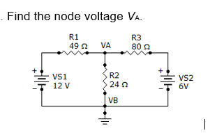 Find the node voltage VA.
R1
49 n
R3
80 a
VA
Vs1
Vs1
R2
VS2
12 V
24 0
6V
VB
