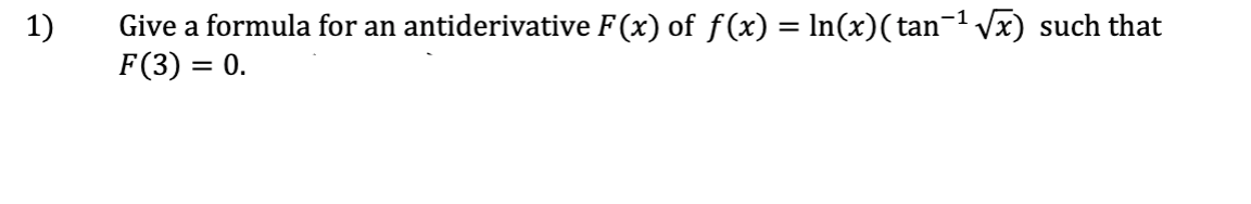 Give a formula for an antiderivative F(x) of f(x) = In(x)(tan¯
F(3) = 0.
1)
V:
such that
