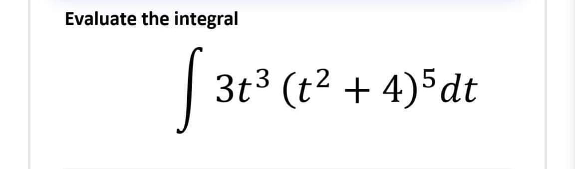 Evaluate the integral
3t3 (t2 + 4)5dt
