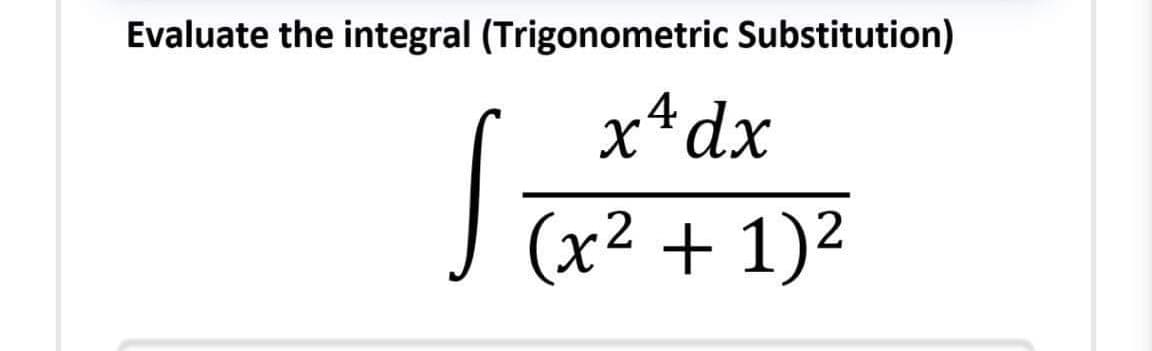 Evaluate the integral (Trigonometric Substitution)
x*dx
I (x² + 1)²
2
