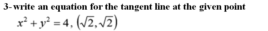 3-write an equation for the tangent line at the given point
x² + y² = 4, (/2,/2)

