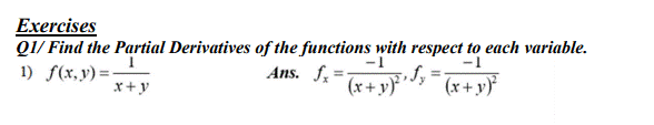 Exercises
Q1/ Find the Partial Derivatives of the functions with respect to each variable.
1) f(x, y)=-
Ans. f.
x+y
(x+ y}'
(x+ y)
