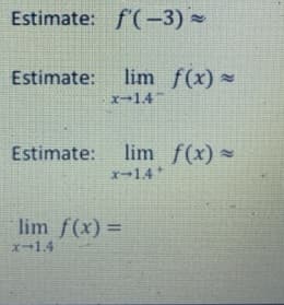 Estimate: f'(-3) -
Estimate:
lim f(x) -
x-14
Estimate:
lim f(x) =
x-14
lim f(x) =
x-14
