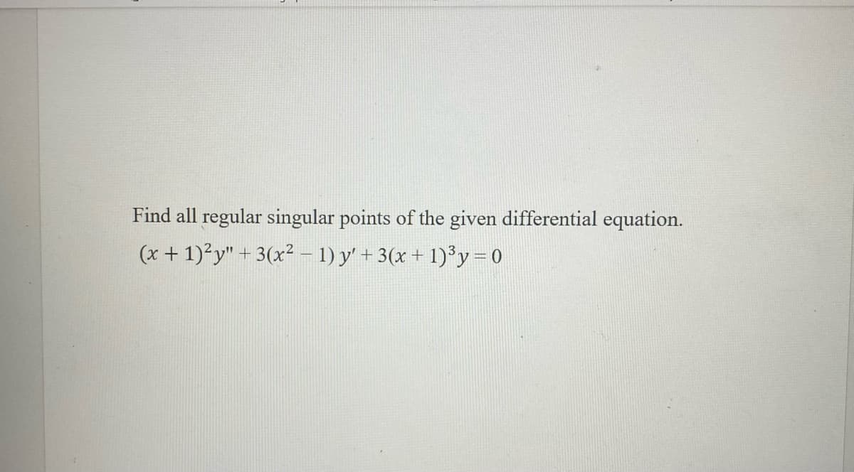 Find all regular singular points of the given differential equation.
(x + 1)²y" + 3(x² - 1) y' + 3(x + 1)³y = 0