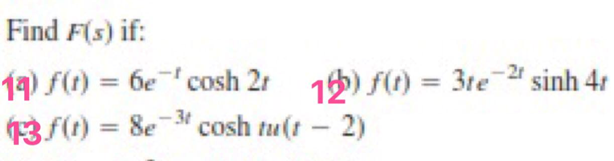 Find F(s) if:
19) f(t) = 6e cosh 2r 19) f(t) = 3te
13f(1) = 8e
sinh 4
%3D
-3t
cosh tu(t - 2)
%3D
