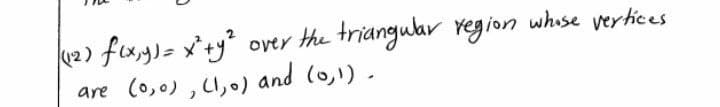 oyer the triangular region whise verhices
are (o,0) , LI, .) and (o,1) .
