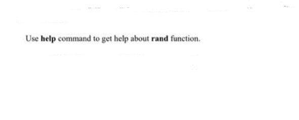 Use help command to get help about rand function.
