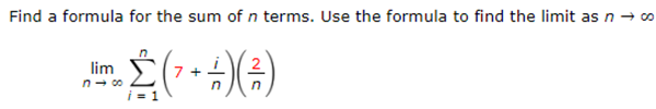 Find a formula for the sum of n terms. Use the formula to find the limit as n- o
lim
7 +
n- 00
