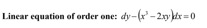 Linear equation of order one:
dy-(r' – 2xy kdx =0
