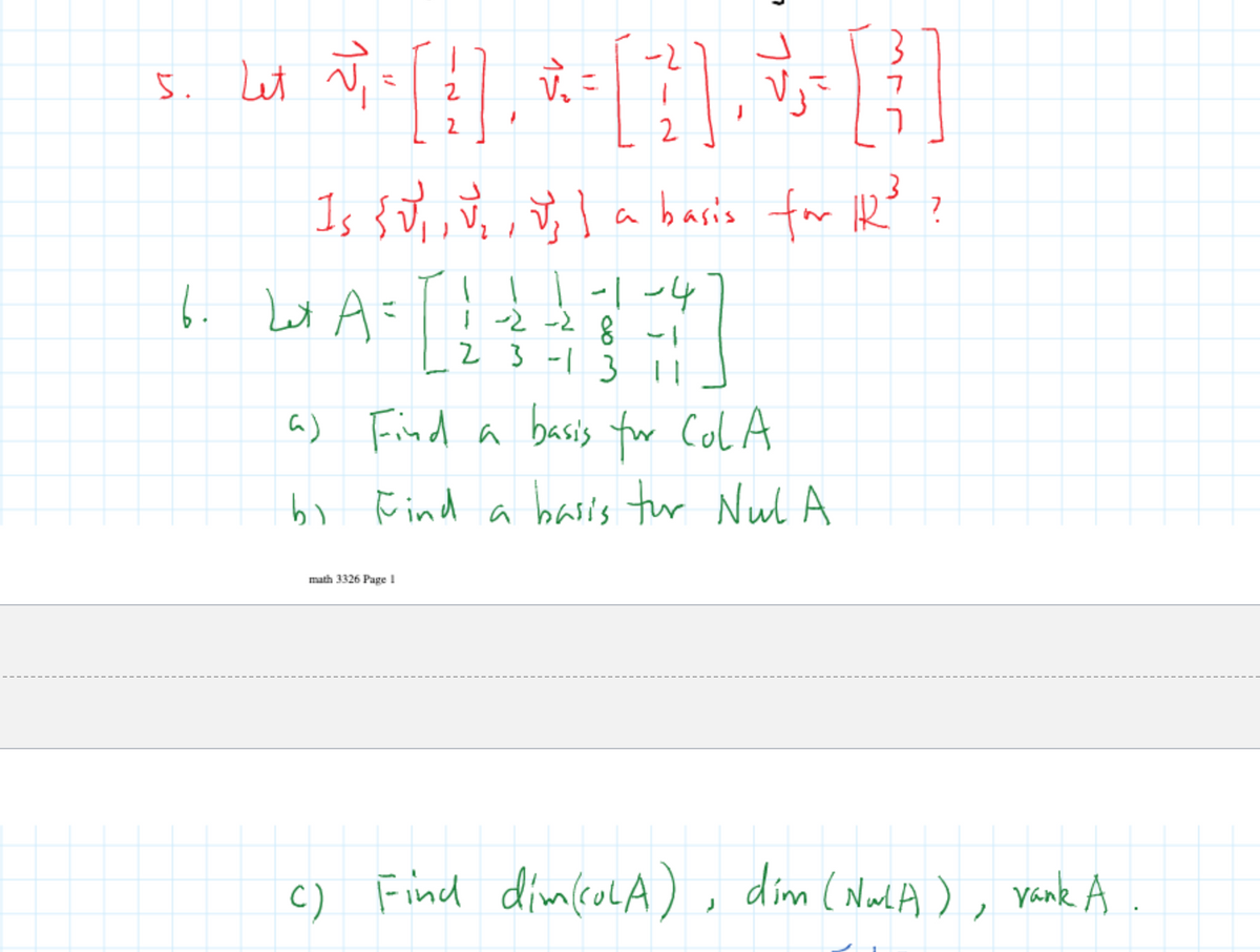 5. Let ū,
V.
2
2
Is { J, V, , T; l a baris for Ke ?
6. Let A
=
| -2 -2
2 3 -13 ||
a) Find a basis for Col A
bi Find a basis tur Nul A
math 3326 Page 1
c) Find dimcolA), dim (NowA ) , Vank A
