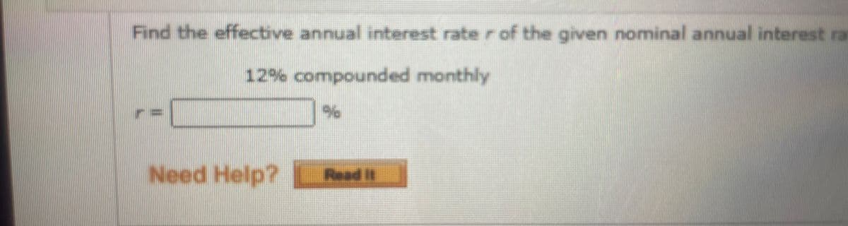 Find the effective annual interest rate r of the given nominal annual interest ra
12% compounded monthly
%
Need Help? adit
