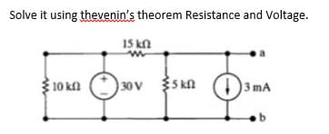 Solve it using thevenin's theorem Resistance and Voltage.
15 kn
10 k2
S kn (1)3 mA
30 V

