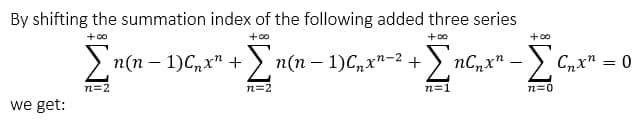 By shifting the summation index of the following added three series
+00
+00
+00
+00
Σ.
> n(n – 1)C, x" +) n(n – 1)C,x"-2+
) nC,x" - > C,x" = 0
%3D
n=2
n=2
n=1
n=0
we get:
