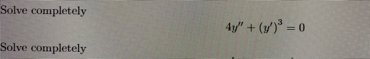 Solve completely
4y" + (y')° = 0
Solve completely
