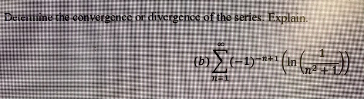 Detemine the convergence or divergence of the series. Explain.
ωΣ-τ
n+1
In
n² +1.
ㄇE1
