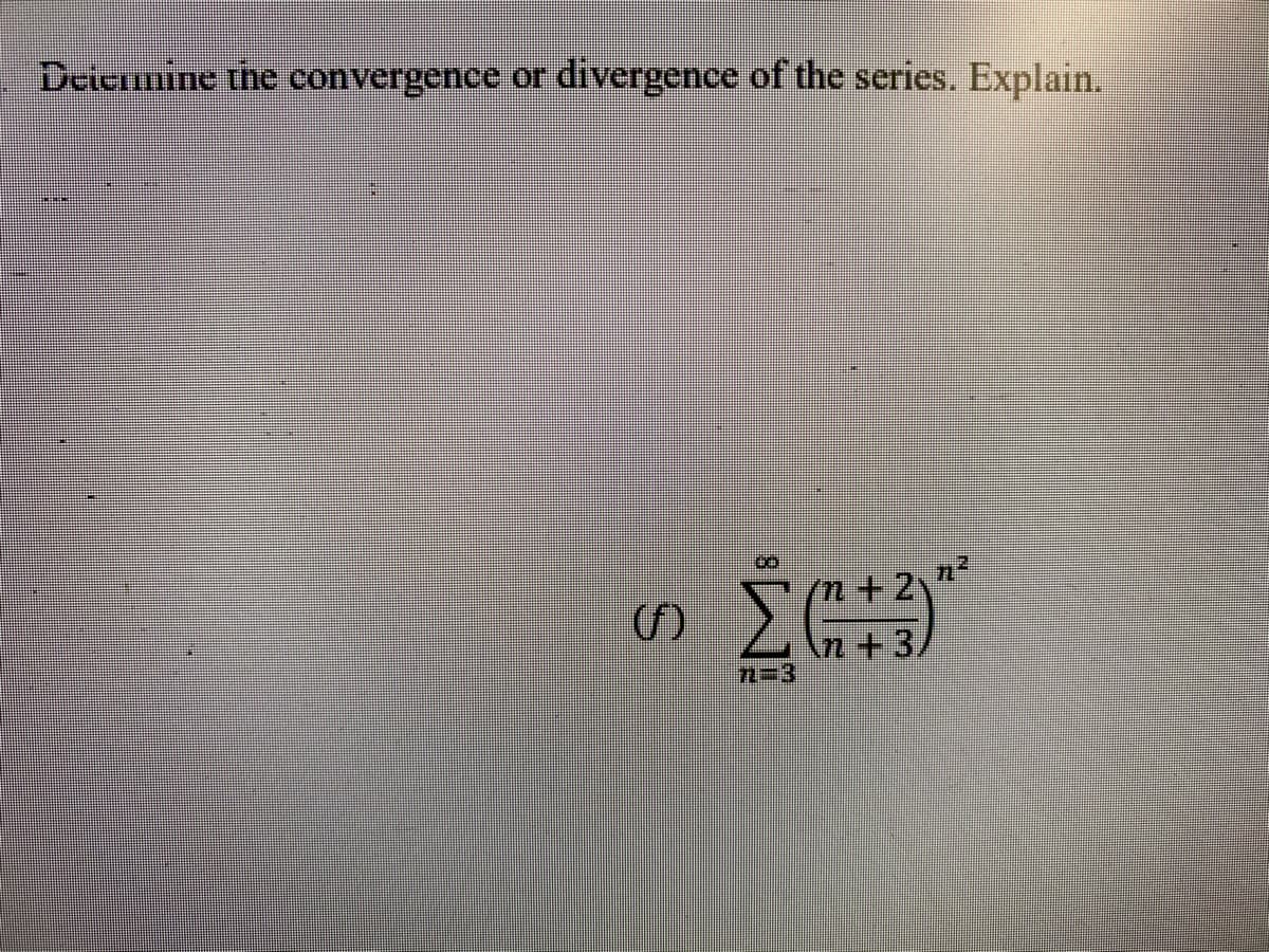 Deicmine thne convergence or
divergence of the series. Explain.
An +3,
n3
