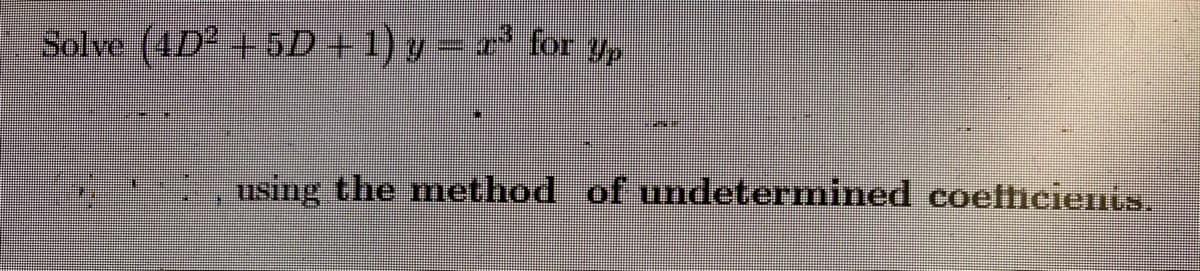 Solve (4D² + 5D + 1) y – ' for y,
using the method of undetermined coefficienis.
