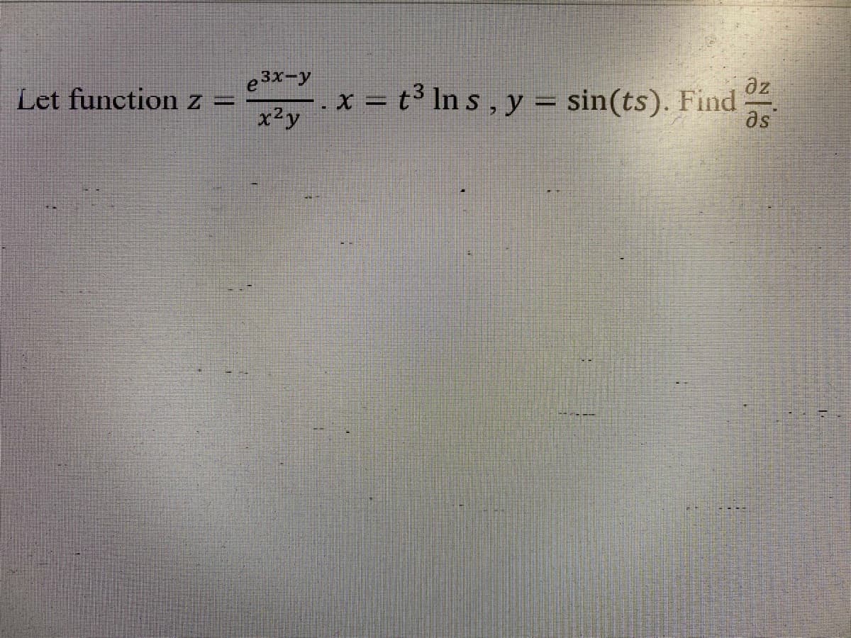 e3x-y
Let function z =
x2y
az
.x = t3 In s, y = sin(ts). Find
ds
