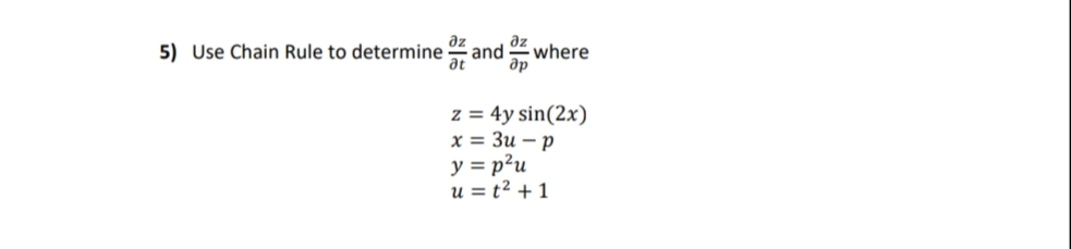 əz
az
and
at
ap
5) Use Chain Rule to determine
where
z = 4y sin(2x)
х 3 Зи — р
y = p?u
u = t² + 1
