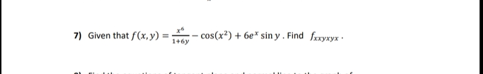 7) Given that ƒ (x,y)
cos(x²) + 6e* sin y . Find fxxyxyx ·
%3D
1+6y
