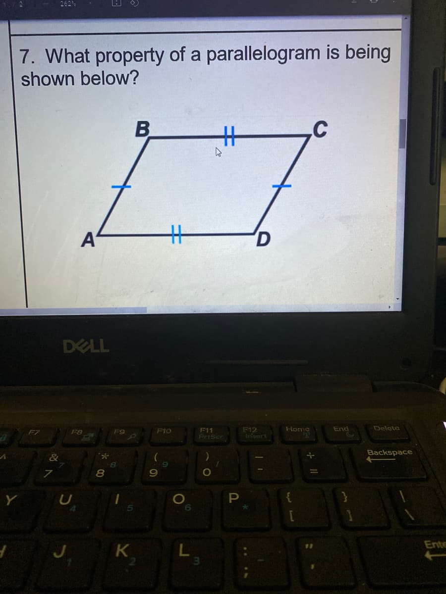 7. What property of a parallelogram is being
shown below?
B
%23
.C
A
%23
'D
DELL
End
Delete
F12
Insert
Home
F11
PrtScr
F8
F9
F10
Backspace
&
P
Ente
J K
