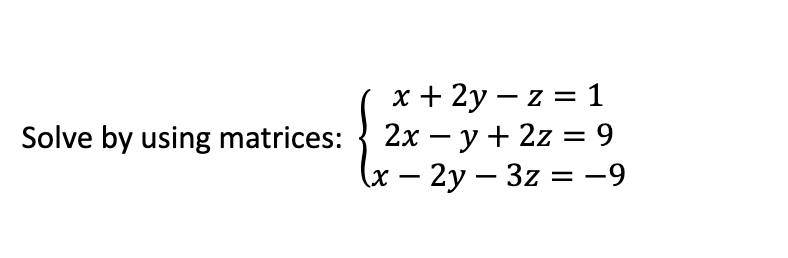 x + 2y – z = 1
2х — у + 2z %3 9
(х — 2у — 3z %3 —9
Solve by using matrices:
